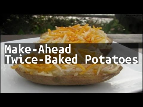 Recipe Make-Ahead Twice-Baked Potatoes