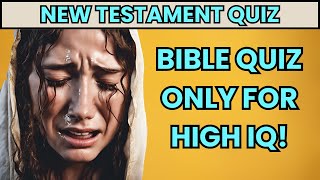 TOUGH NEW TESTAMENT BIBLE QUIZ - 99.9% FAIL THIS QUIZ! WHAT ABOUT YOU?