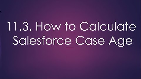 11.3. How to Calculate Salesforce Case Age in Reports