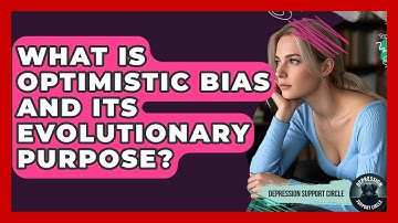 What Is Optimistic Bias And Its Evolutionary Purpose? - Depression Support Circle