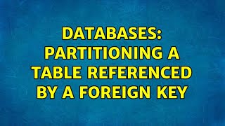Databases: Partitioning a Table Referenced by a Foreign Key (2 Solutions!!)