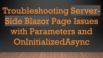 Troubleshooting Server-Side Blazor Page Issues with Parameters and OnInitializedAsync