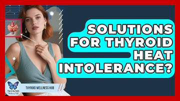 Solutions For Thyroid Heat Intolerance? - Thyroid Wellness Hub