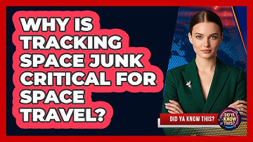Why Is Tracking Space Junk Critical For Space Travel? - Did Ya Know This