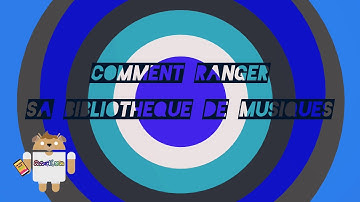 29- Comment Ranger sa bibliothèque de Musiques sur Android