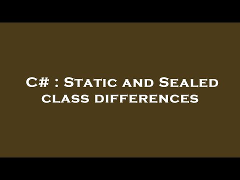 C# : Static and Sealed class differences