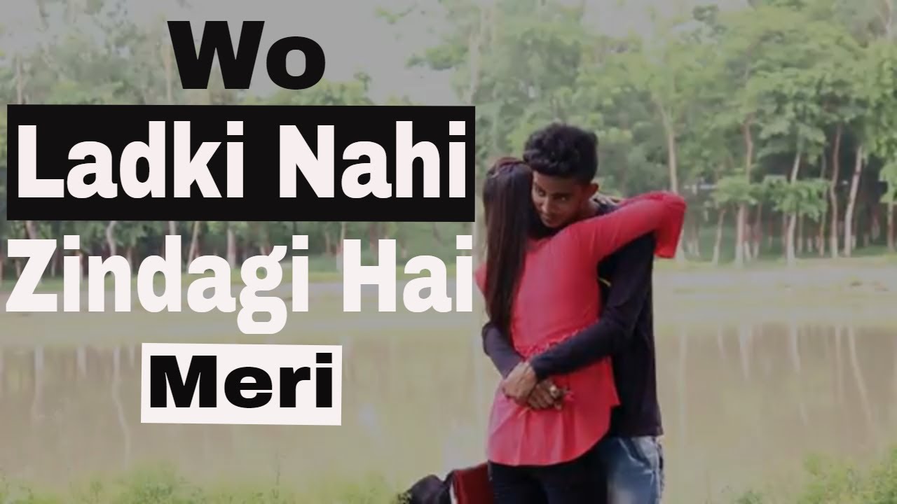 Wo Ladki Nahi Zindagi Hai Meri Heart Touching Sad Song 2019 By wo-ladki-nahi-zindagi-hai-meri-heart-touching-sad-song-2019-by