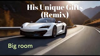 His Unique Gifts (Remix) - Big room