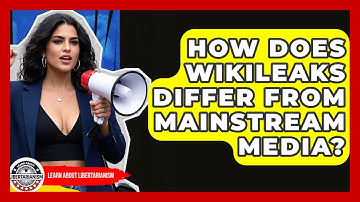 How Does WikiLeaks Differ From Mainstream Media? - Learn About Libertarianism