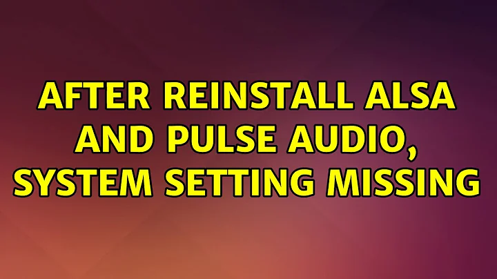 Ubuntu: After reinstall Alsa and Pulse Audio, system setting missing