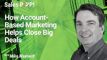 How Account Based Marketing Helps Close Big Deals with Mike Maynard