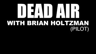 DEAD AIR WITH BRIAN HOLTZMAN #1 (PILOT)