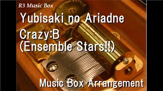 Yubisaki no Ariadne/Crazy:B (Ensemble Stars!!) [Music Box]