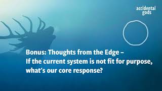 Bonus: Thoughts from the Edge if the current system is not fit for purpose, what's our core response