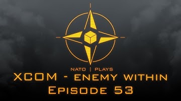 NATO Plays XCOM: Enemy Within - Episode 53: Mes Amis