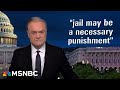 Lawrence: Trump&#39;s never been closer to spending a night in jail than he is now