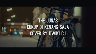 BEGITU SULIT LUPAKAN KAMU...|  The Junas - Cukup di kenang saja | Cover by Dwiki CJ
