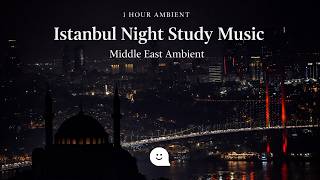 Istanbul Night Study Music 🌉 Middle East Ambient | 1 Hour Bosphorus Ambiance