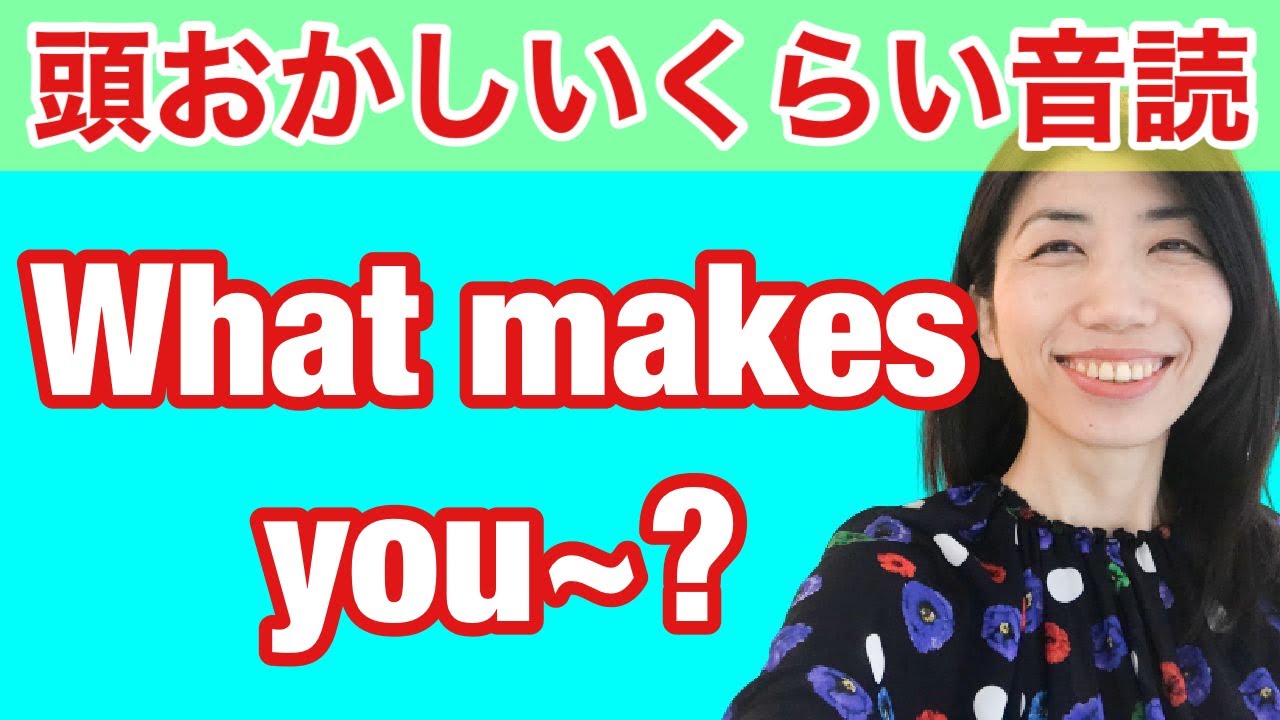 【型の応用㊴】What makes you~? 使い方　5例文×10回＝50回音読♪