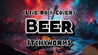 Beer - Itchyworms (Rock Cover)