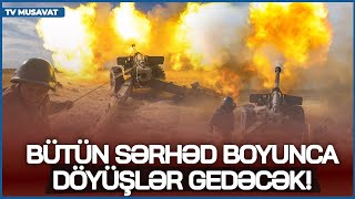 Bütün sərhəd boyunca DÖYÜŞLƏR gedəcək! - Hərbi ekspertdən ŞOK MÜHARİBƏ ANONSu