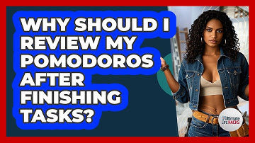 Why Should I Review My Pomodoros After Finishing Tasks? - Ultimate Life Hacks