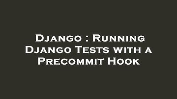 Django : Running Django Tests with a Precommit Hook