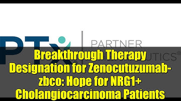 Breakthrough Therapy Designation for Zenocutuzumab-zbco: Hope for NRG1+ Cholangiocarcinoma Patients