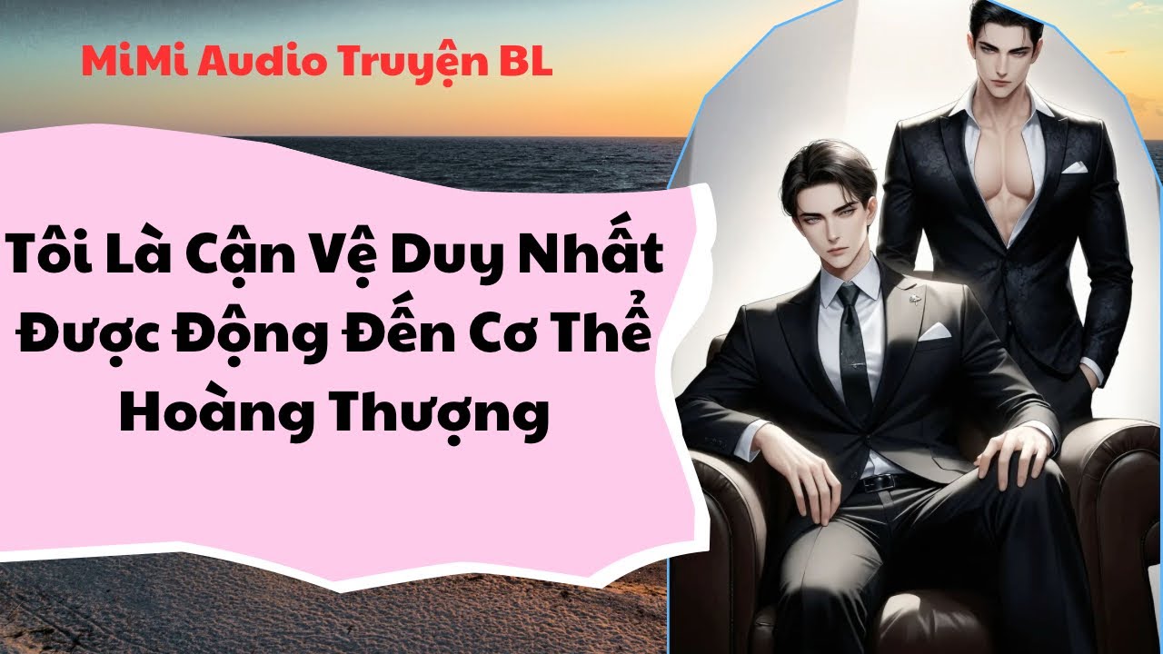 [ Audio Truyện BL ] Tôi Là Cận Vệ Duy Nhất Được Động Đến Cơ Thể Hoàng Thượng - Đam Mỹ FULL