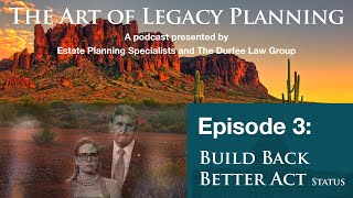The Art of Legacy Planning, Episode 3 – Estate Tax and Build Back Better Act Update
