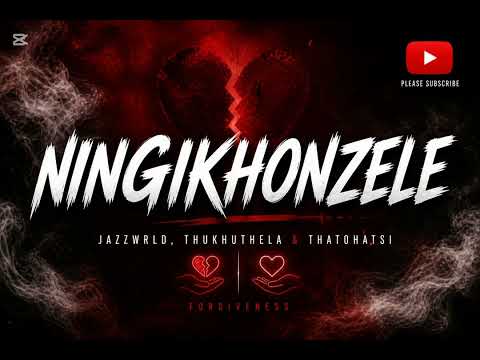 Ningikhonzele-JAZZWRLD,Thukhuthela & Thatohatsi 