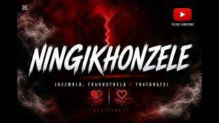 Ningikhonzele-JAZZWRLD,Thukhuthela & Thatohatsi 