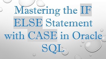 Mastering the IF ELSE Statement with CASE in Oracle SQL