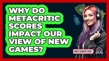 Why Do Metacritic Scores Impact Our View Of New Games? - Video Gamers Vault