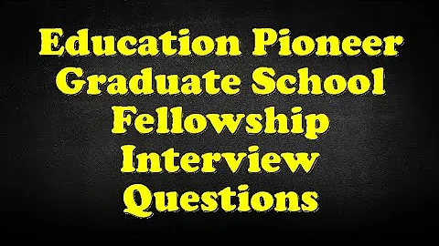 Education Pioneer Graduate School Fellowship Interview Questions