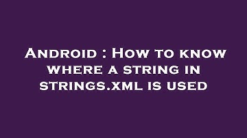 Android : How to know where a string in strings.xml is used