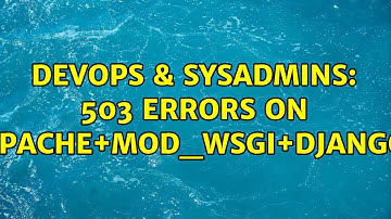 DevOps & SysAdmins: 503 errors on Apache+Mod_wsgi+Django