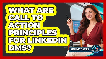 What Are Call To Action Principles For LinkedIn DMs? - Get Linked Together