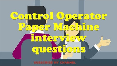 Control Operator Paper Machine interview questions
