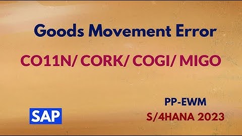 Goods Movement Issues -Fix | CO11N, CORK, COGI, MIGO| S/4HANA PP-EWM