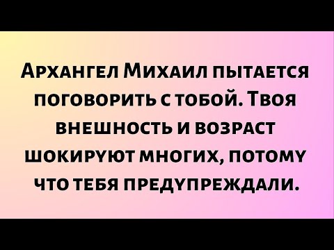 Архангел Михаил пытается поговорить с тобой Твоя внешность и возраст шокируют многих