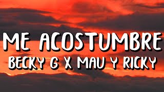 Becky G - ME ACOSTUMBRÉ (Lyrics/Letras) Ft. Mau y Ricky  | Letras De Video