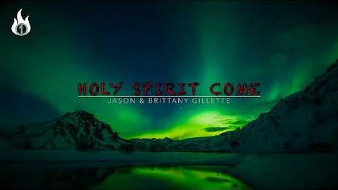 Holy Spirit Come - Jason & Brittany Gillette