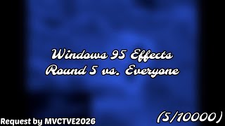 (REQUESTED) Windows 95 Effects Round 5 vs. Everyone (5/10000)