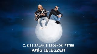 Szolnoki Péter & Z. Kiss Zalán: Amíg lélegzem (hivatalos videoklip) - 2024.
