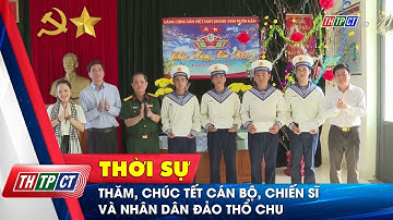Thăm, chúc Tết cán bộ, chiến sĩ và nhân dân đảo Thổ Chu | Cần Thơ TV