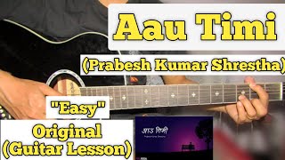 Aau Timi - Prabesh Kumar Shrestha | Guitar Lesson | Easy Chords | (Capo 5)