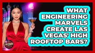 What Engineering Marvels Create Las Vegas' High Rooftop Bars? - Las Vegas Insider Guide