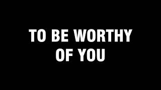 TO BE WORTHY OF YOU  (HD LYRICS)