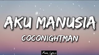 Coconightman - Aku Manusia (Lirik) Viral TikTok - Banyak yang bening bening tetapi sudah longgar